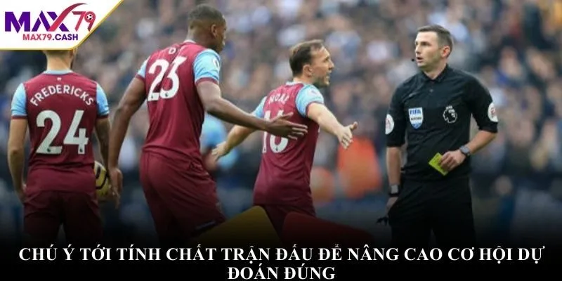 Chú ý tới tính chất trận đấu để nâng cao cơ hội dự đoán đúng