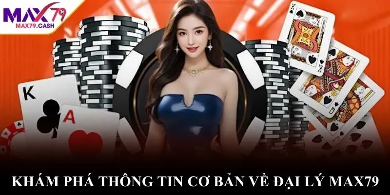 Khám phá thông tin cơ bản về đại lý max79