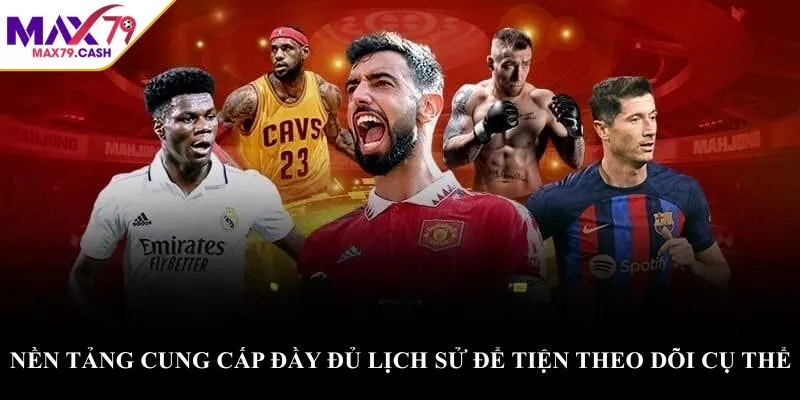 Nền tảng cung cấp đầy đủ lịch sử để tiện theo dõi cụ thể