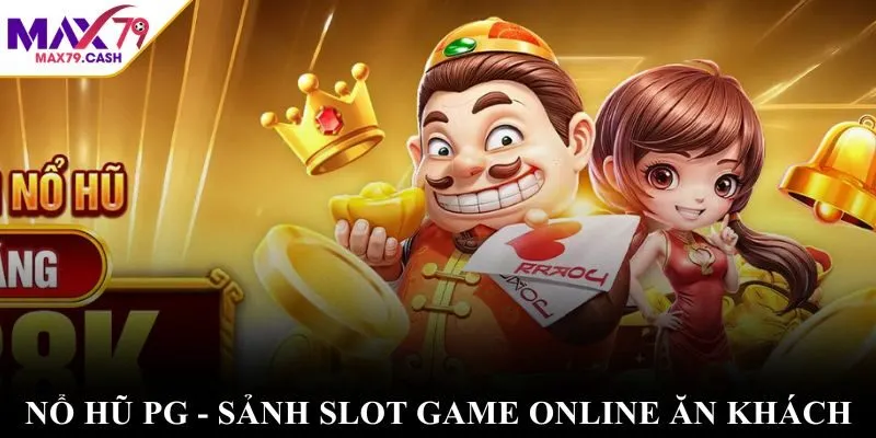 Nổ hũ PG - Sảnh Slot Game online ăn khách