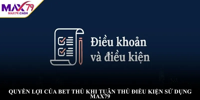 Quyền lợi của bet thủ khi tuân thủ điều kiện sử dụng MAX79